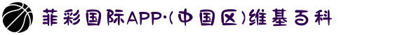 菲彩国际APP·(中国区)维基百科
